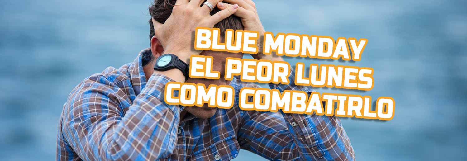 Blue Monday , El peor Lunes del año y como combatirlo